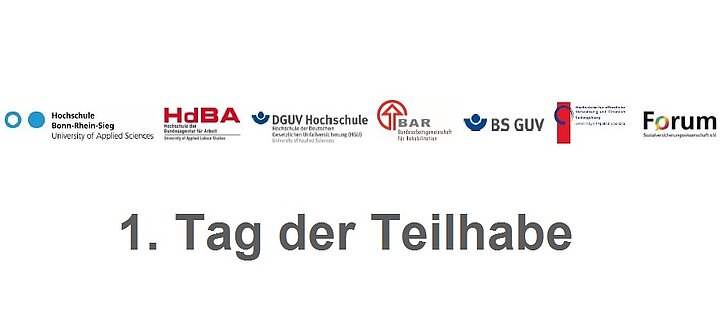 1. Tag der Teilhabe. Logo Hochschule Bonn-Rhein-Sieg (University of Applied Science), HdBA (Hochschule der Bundesagentur für Arbeit), DGUV Hochschule (Hochschule der deutschen gesetzlichen Unfallversicherung), BAR (Bundesfachgesellschaft für Rehabilitation), BS GUV, Forum Sozialversicherungsgenossenschaft e.V.  